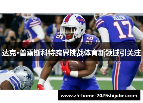 达克·普雷斯科特跨界挑战体育新领域引关注